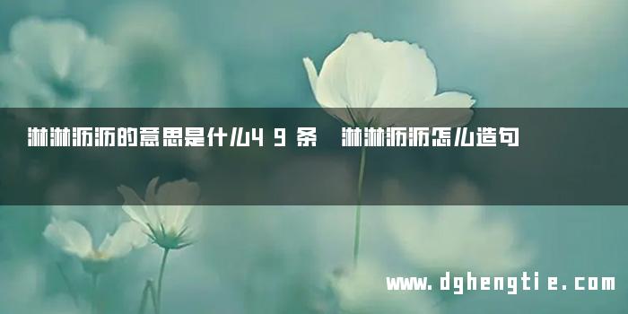 淋淋沥沥的意思是什么49条 淋淋沥沥怎么造句